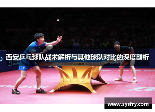 西安乒乓球队战术解析与其他球队对比的深度剖析
