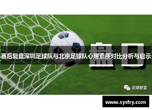 赛后复盘深圳足球队与北京足球队心理素质对比分析与启示