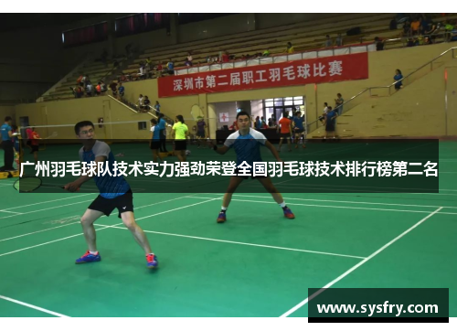 广州羽毛球队技术实力强劲荣登全国羽毛球技术排行榜第二名